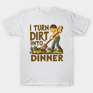I Turn Dirt into Dinner T-Shirt